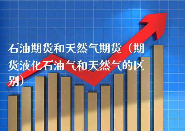 石油期货和天然气期货（期货液化石油气和天然气的区别）_https://www.gnhpgy.com_恒指期货_第1张