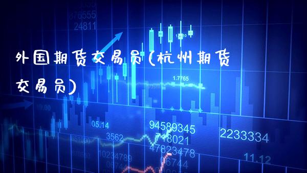 外国期货交易员(杭州期货交易员)_https://www.gnhpgy.com_恒指期货_第1张