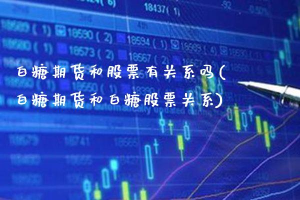 白糖期货和股票有关系吗(白糖期货和白糖股票关系)_期货知识_第1张_公牛期货直播室 白糖期货和股票有关系吗(白糖期货和白糖股票关系)_https://www.gnhpgy.com_期货知识_第1张