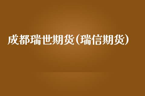成都瑞世期货(瑞信期货)_https://www.gnhpgy.com_原油期货_第1张