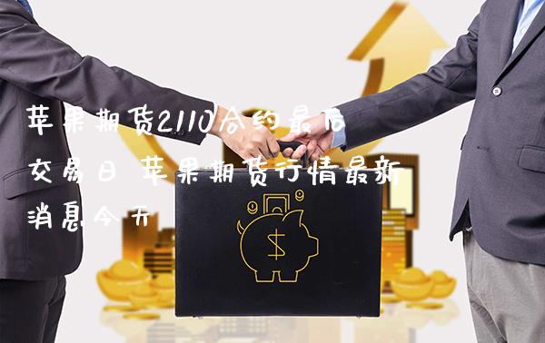 苹果期货2110合约最后交易日 苹果期货行情最新消息今天_https://www.gnhpgy.com_股指期货_第1张