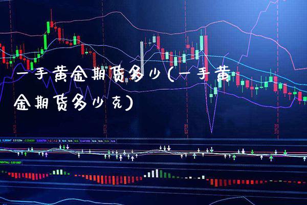 一手黄金期货多少(一手黄金期货多少克)_https://www.gnhpgy.com_德指期货_第1张