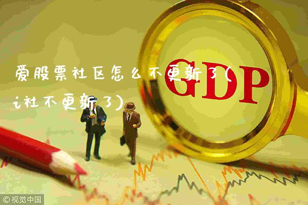 爱股票社区怎么不更新了(i社不更新了)_https://www.gnhpgy.com_黄金期货_第1张