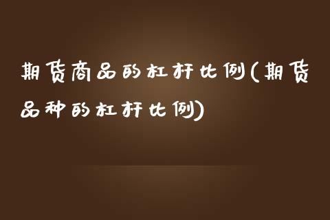 期货商品的杠杆比例(期货品种的杠杆比例)_https://www.gnhpgy.com_原油期货_第1张