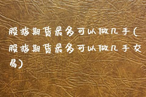 股指期货最多可以做几手(股指期货最多可以做几手交易)_黄金期货_第1张_公牛期货直播室 股指期货最多可以做几手(股指期货最多可以做几手交易)_https://www.gnhpgy.com_黄金期货_第1张