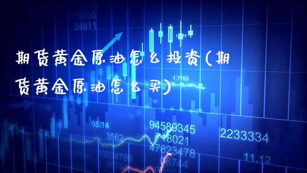 期货黄金原油怎么投资(期货黄金原油怎么买)_道指期货_第1张_公牛期货直播室 期货黄金原油怎么投资(期货黄金原油怎么买)_https://www.gnhpgy.com_道指期货_第1张