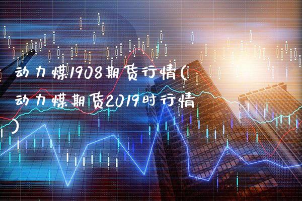 动力煤1908期货行情(动力煤期货2019时行情)_https://www.gnhpgy.com_道指期货_第1张