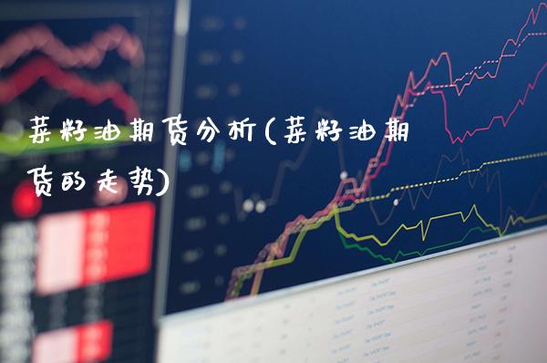 菜籽油期货分析(菜籽油期货的走势)_https://www.gnhpgy.com_纳指期货_第1张