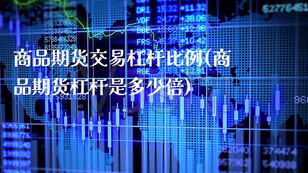 商品期货交易杠杆比例(商品期货杠杆是多少倍)_https://www.gnhpgy.com_道指期货_第1张