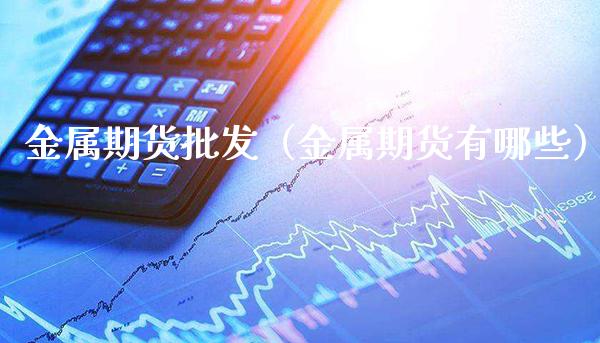 金属期货（金属期货有哪些）_https://www.gnhpgy.com_德指期货_第1张