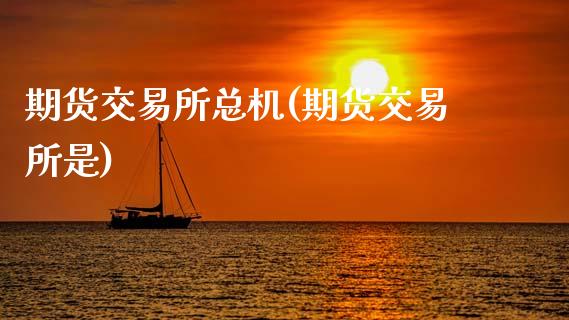 期货交易所总机(期货交易所是)_期货百科_第1张_公牛期货直播室 期货交易所总机(期货交易所是)_https://www.gnhpgy.com_期货百科_第1张