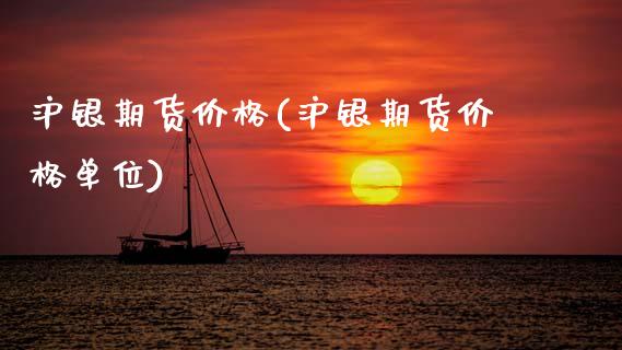 沪银期货价格(沪银期货价格单位)_https://www.gnhpgy.com_股指期货_第1张