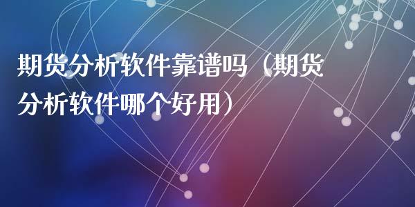 期货分析软件吗（期货分析软件哪个好用）_https://www.gnhpgy.com_黄金期货_第1张