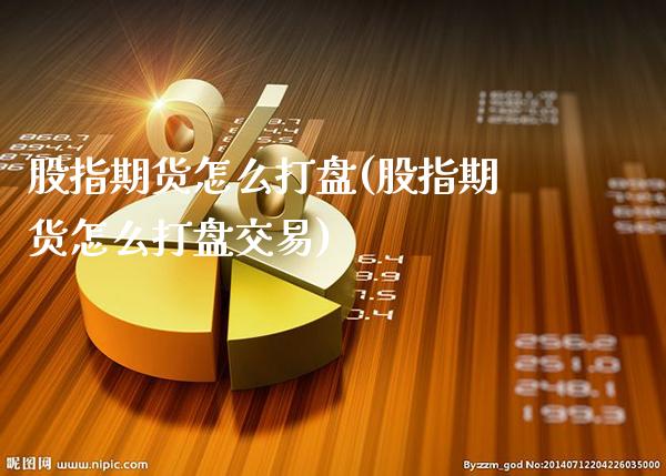 股指期货怎么打盘(股指期货怎么打盘交易)_https://www.gnhpgy.com_纳指期货_第1张