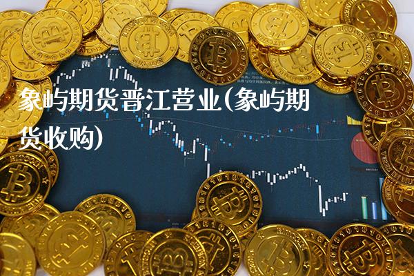 象屿期货晋江营业(象屿期货收购)_https://www.gnhpgy.com_原油期货_第1张