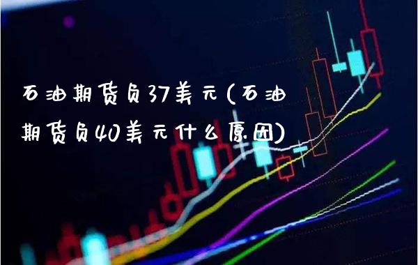 石油期货负37美元(石油期货负40美元什么原因)_https://www.gnhpgy.com_期货百科_第1张