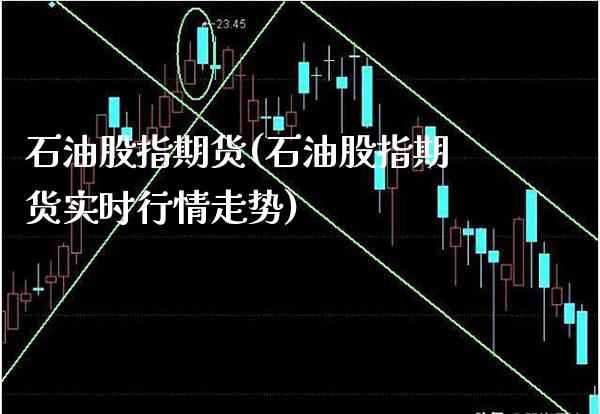 石油股指期货(石油股指期货实时行情走势)_https://www.gnhpgy.com_黄金期货_第1张