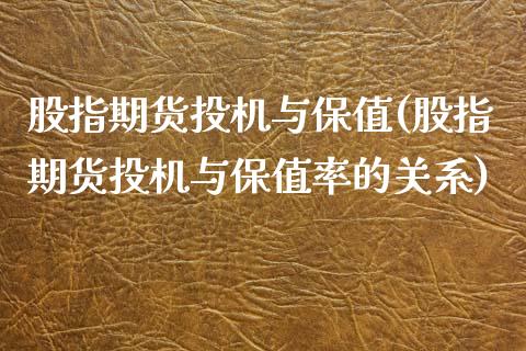 股指期货投机与保值(股指期货投机与保值率的关系)_https://www.gnhpgy.com_黄金期货_第1张