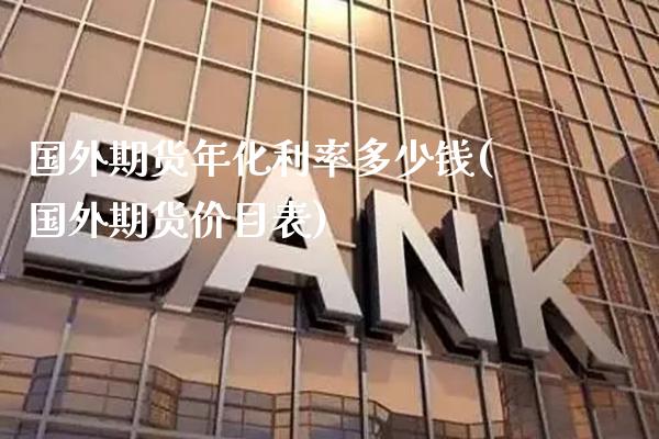 国外期货年化利率多少钱(国外期货价目表)_https://www.gnhpgy.com_恒指期货_第1张