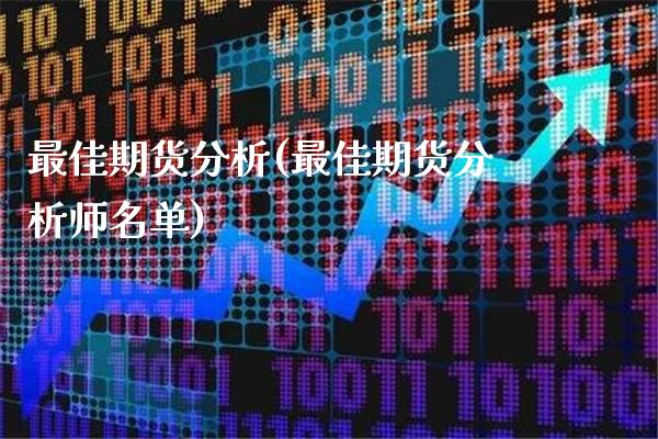 最佳期货分析(最佳期货分析师名单)_https://www.gnhpgy.com_期货百科_第1张