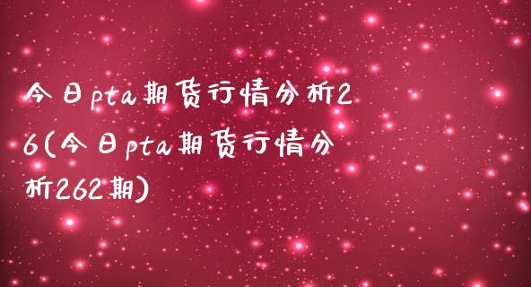 今日pta期货行情分析26(今日pta期货行情分析262期)_https://www.gnhpgy.com_德指期货_第1张
