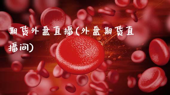 期货外盘直播(外盘期货直播间)_https://www.gnhpgy.com_德指期货_第1张
