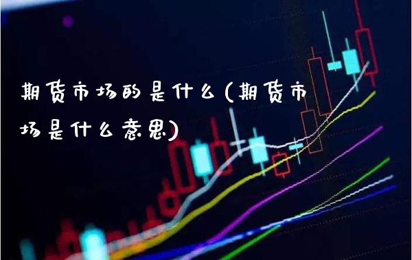 期货市场的是什么(期货市场是什么意思)_https://www.gnhpgy.com_道指期货_第1张