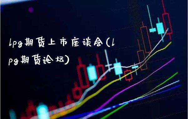 lpg期货上市座谈会(lpg期货)_https://www.gnhpgy.com_纳指期货_第1张