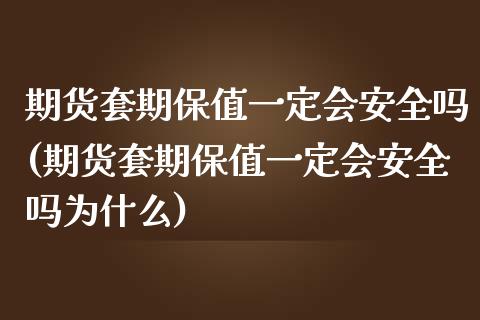 期货套期保值一定会安全吗(期货套期保值一定会安全吗为什么)_https://www.gnhpgy.com_股指期货_第1张