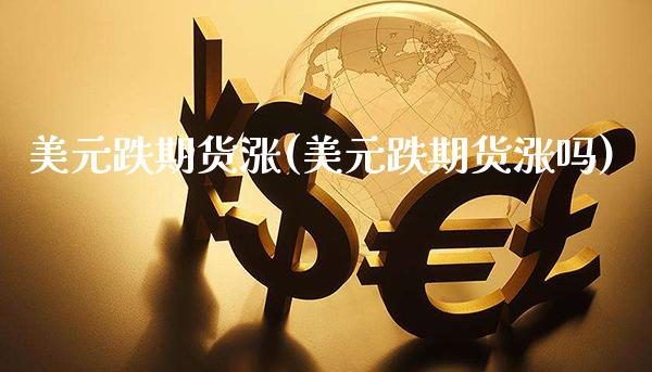 美元跌期货涨(美元跌期货涨吗)_https://www.gnhpgy.com_黄金期货_第1张