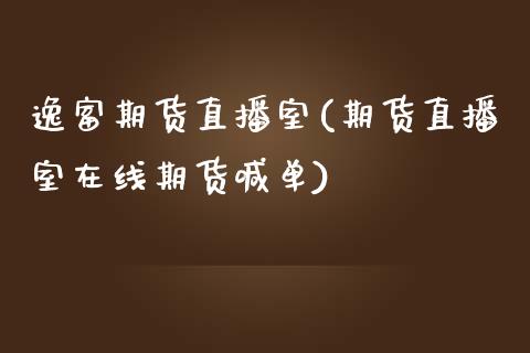 逸富期货直播室(期货直播室在线期货喊单)_https://www.gnhpgy.com_道指期货_第1张