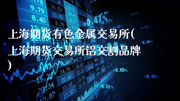 上海期货有色金属交易所(上海期货交易所铝交割品牌)_https://www.gnhpgy.com_黄金期货_第1张