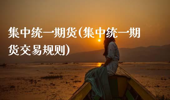 集中统货(集中统货交易规则)_https://www.gnhpgy.com_股指期货_第1张