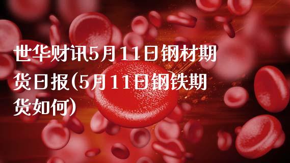 世华财讯5月11日钢材期货日报(5月11日钢铁期货如何)_https://www.gnhpgy.com_道指期货_第1张