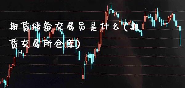期货储备交易是什么(期货交易所仓库)_https://www.gnhpgy.com_道指期货_第1张