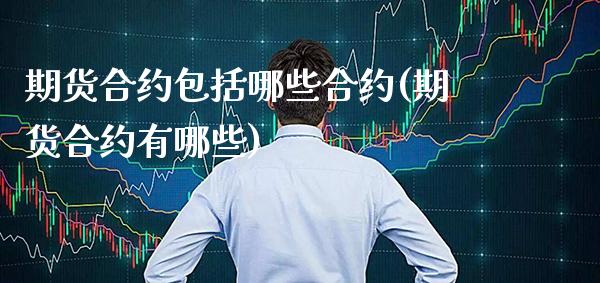 期货合约包括哪些合约(期货合约有哪些)_https://www.gnhpgy.com_原油期货_第1张
