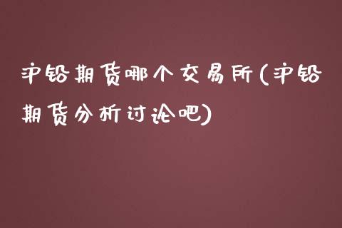 沪铅期货哪个交易所(沪铅期货分析讨论吧)_https://www.gnhpgy.com_德指期货_第1张