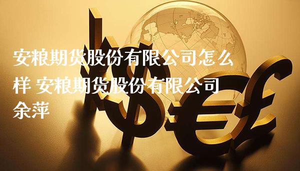 安粮期货股份有限公司怎么样 安粮期货股份有限公司余萍_https://www.gnhpgy.com_黄金期货_第1张