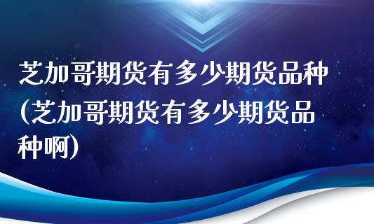 芝加哥期货有多少期货品种(芝加哥期货有多少期货品种啊)_https://www.gnhpgy.com_黄金期货_第1张