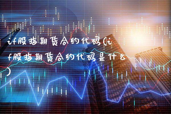 if股指期货合约代码(if股指期货合约代码是什么)_期货百科_第1张_公牛期货直播室 if股指期货合约代码(if股指期货合约代码是什么)_https://www.gnhpgy.com_期货百科_第1张