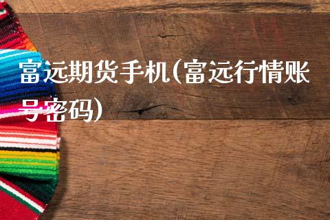 富远期货手机(富远行情账号密码)_https://www.gnhpgy.com_股指期货_第1张