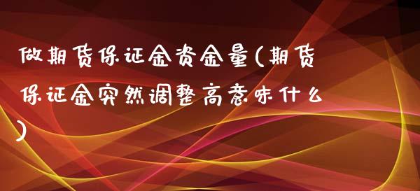 做期货保证金资金量(期货保证金突然调整高意味什么)_https://www.gnhpgy.com_纳指期货_第1张