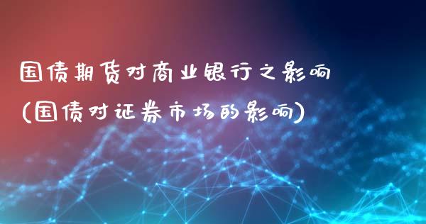 国债期货对商业银行之影响(国债对证券市场的影响)_https://www.gnhpgy.com_德指期货_第1张