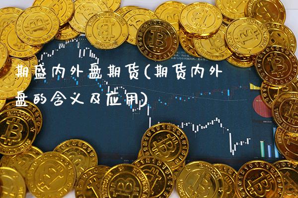 期盛内外盘期货(期货内外盘的含义及应用)_https://www.gnhpgy.com_原油期货_第1张