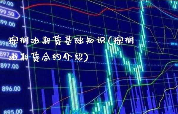 棕榈油期货基础知识(棕榈油期货合约介绍)_纳指期货_第1张_公牛期货直播室 棕榈油期货基础知识(棕榈油期货合约介绍)_https://www.gnhpgy.com_纳指期货_第1张