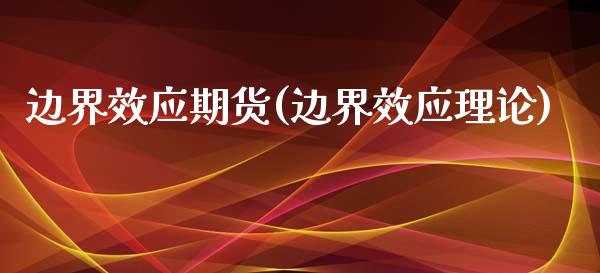 边界效应期货(边界效应理论)_德指期货_第1张_公牛期货直播室 边界效应期货(边界效应理论)_https://www.gnhpgy.com_德指期货_第1张
