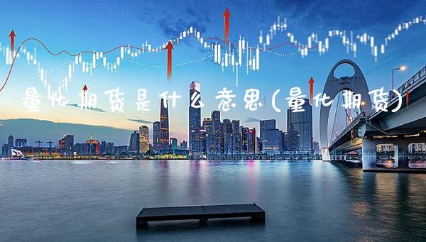 量化期货是什么意思(量化期货)_纳指期货_第1张_公牛期货直播室 量化期货是什么意思(量化期货)_https://www.gnhpgy.com_纳指期货_第1张