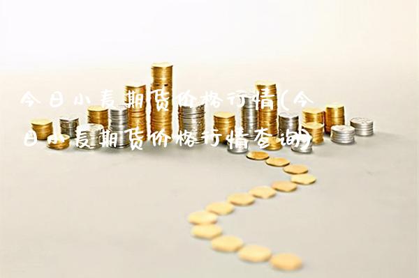 今日小麦期货价格行情(今日小麦期货价格行情查询)_https://www.gnhpgy.com_黄金期货_第1张