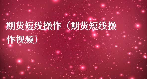 期货短线操作（期货短线操作）_https://www.gnhpgy.com_德指期货_第1张