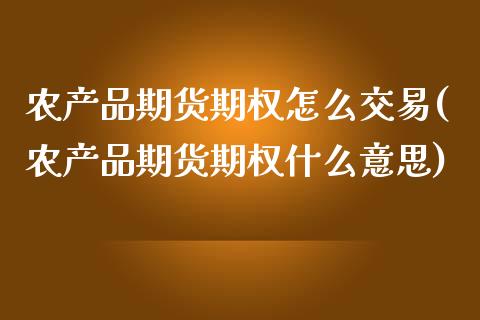 农产品期货期权怎么交易(农产品期货期权什么意思)_道指期货_第1张_公牛期货直播室 农产品期货期权怎么交易(农产品期货期权什么意思)_https://www.gnhpgy.com_道指期货_第1张